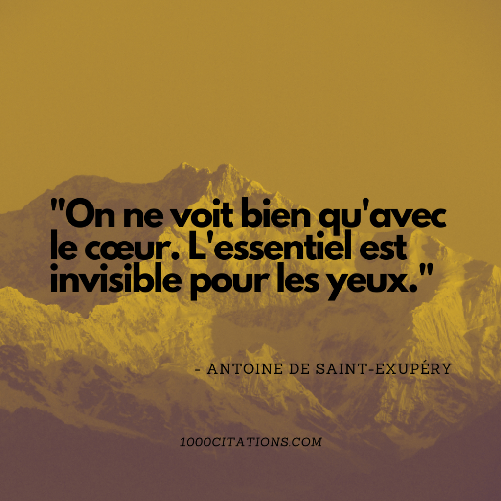 Comment utiliser les citations pour améliorer sa vie 1 "On ne voit bien qu'avec le cœur. L'essentiel est invisible pour les yeux." - Antoine de Saint-Exupéry