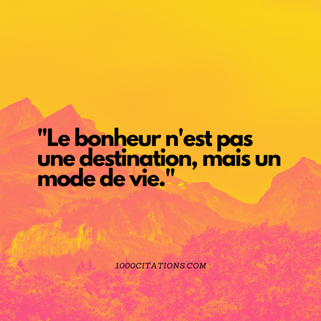 Comment utiliser les citations pour améliorer sa vie 2 "Le bonheur n'est pas une destination, mais un mode de vie."