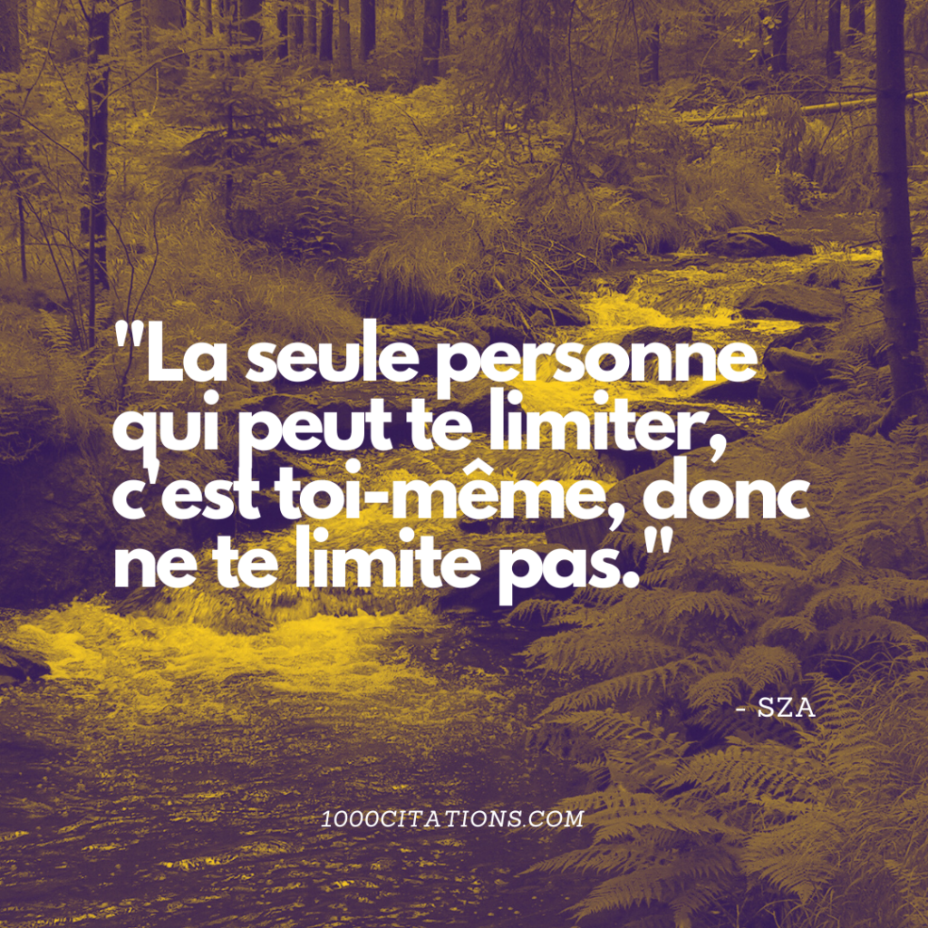 Les 200 meilleures citations et paroles de SZA pour booster tes publications Instagram et t'inspirer dans ton quotidien 1 La seule personne qui peut te limiter, c'est toi-même, donc ne te limite pas.