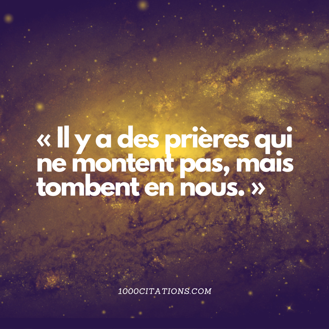 Dieu dans l’interstice : 150 Citations de foi, de doute et de divin 2 « Il y a des prières qui ne montent pas, mais tombent en nous. »